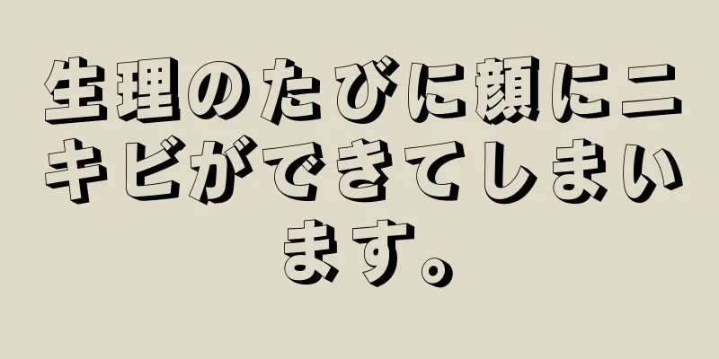 生理のたびに顔にニキビができてしまいます。