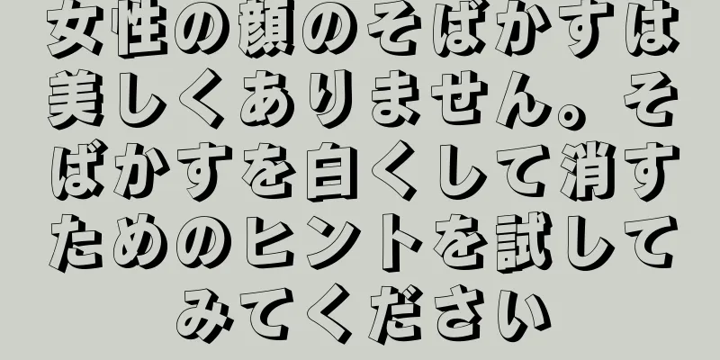 女性の顔のそばかすは美しくありません。そばかすを白くして消すためのヒントを試してみてください