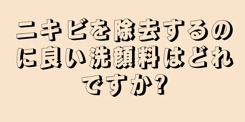 ニキビを除去するのに良い洗顔料はどれですか?