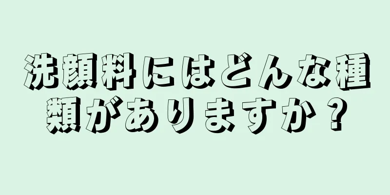 洗顔料にはどんな種類がありますか？