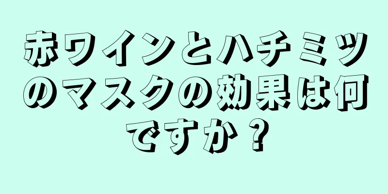 赤ワインとハチミツのマスクの効果は何ですか？