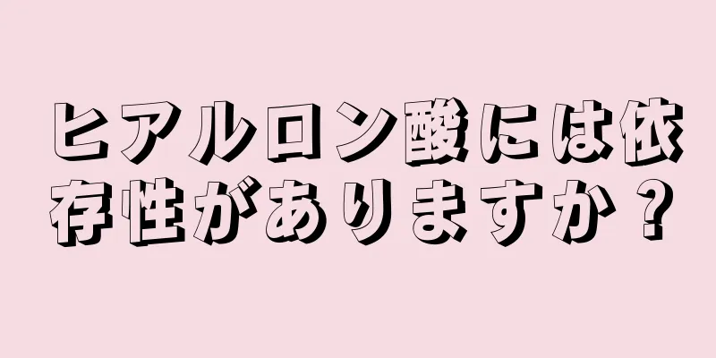 ヒアルロン酸には依存性がありますか？