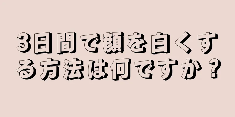 3日間で顔を白くする方法は何ですか？