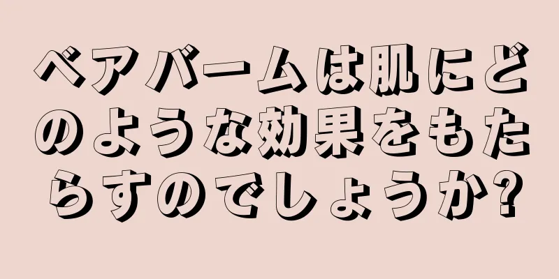 ベアバームは肌にどのような効果をもたらすのでしょうか?
