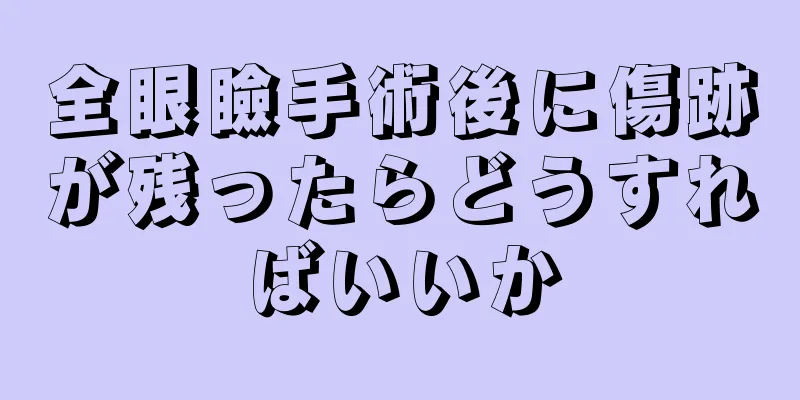 全眼瞼手術後に傷跡が残ったらどうすればいいか