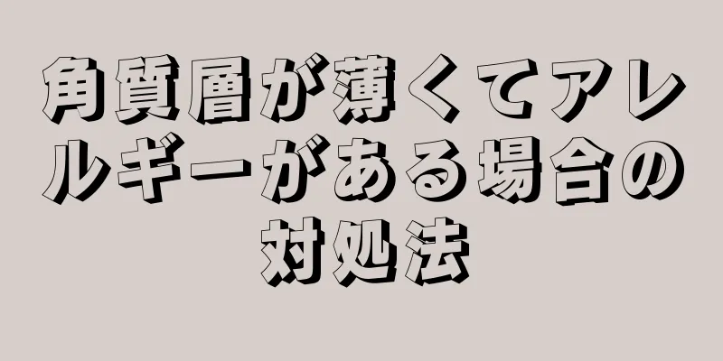 角質層が薄くてアレルギーがある場合の対処法