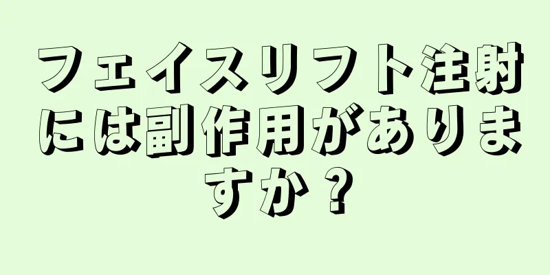 フェイスリフト注射には副作用がありますか？