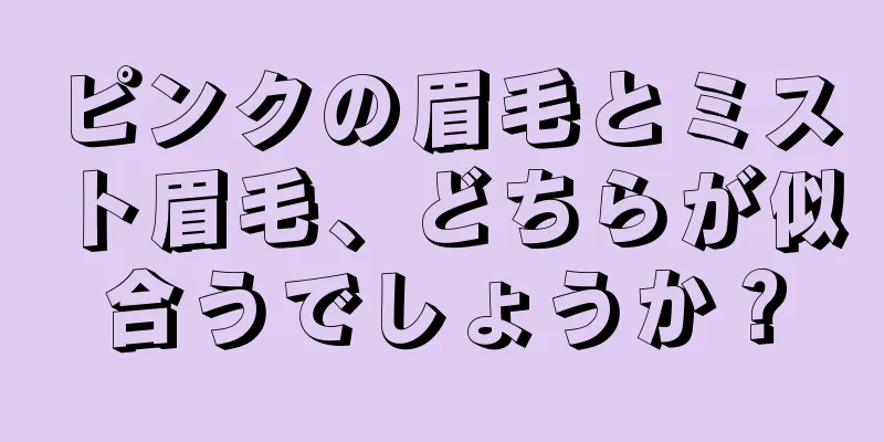 ピンクの眉毛とミスト眉毛、どちらが似合うでしょうか？