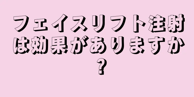 フェイスリフト注射は効果がありますか？