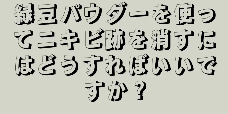緑豆パウダーを使ってニキビ跡を消すにはどうすればいいですか？