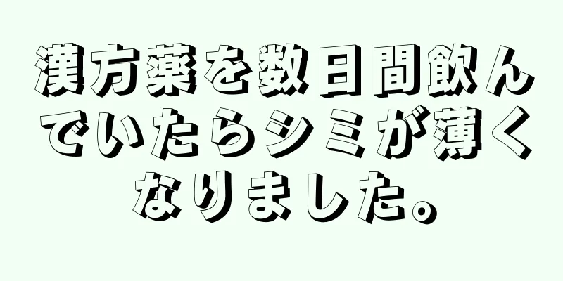 漢方薬を数日間飲んでいたらシミが薄くなりました。