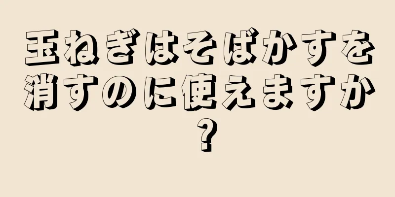 玉ねぎはそばかすを消すのに使えますか？