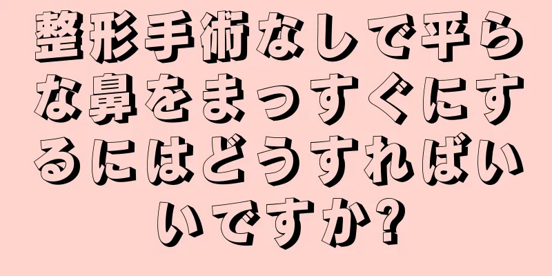 整形手術なしで平らな鼻をまっすぐにするにはどうすればいいですか?