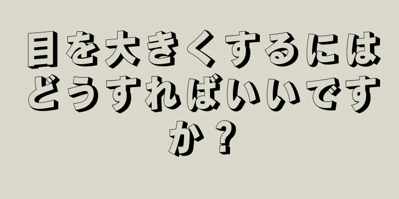 目を大きくするにはどうすればいいですか？