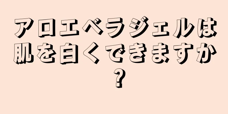 アロエベラジェルは肌を白くできますか？