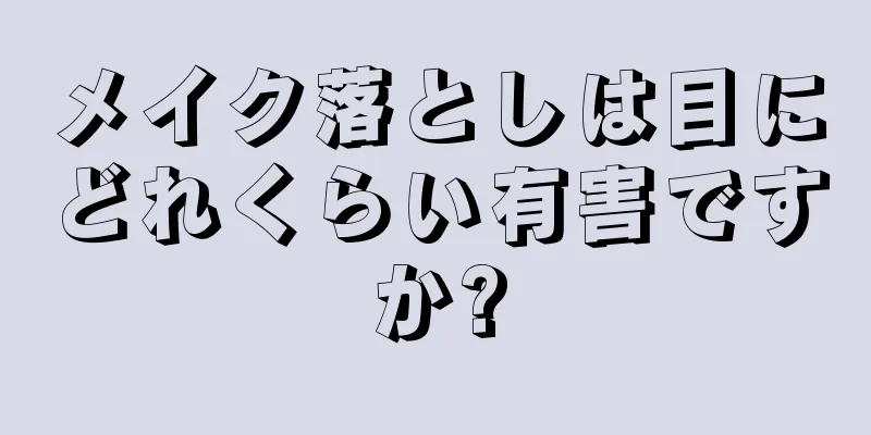 メイク落としは目にどれくらい有害ですか?