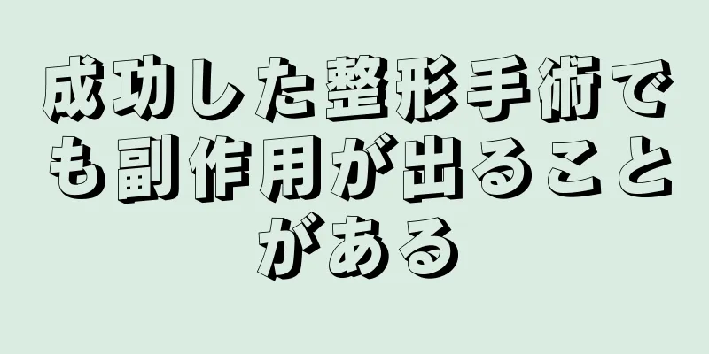 成功した整形手術でも副作用が出ることがある