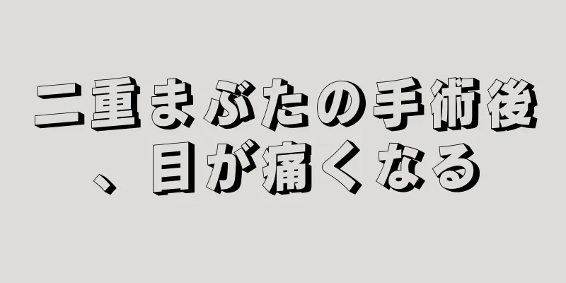 二重まぶたの手術後、目が痛くなる
