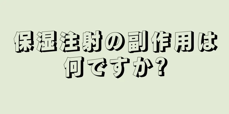 保湿注射の副作用は何ですか?