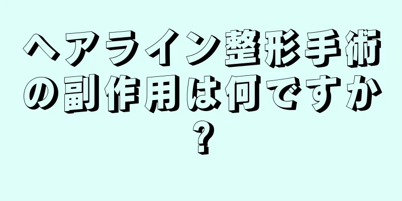 ヘアライン整形手術の副作用は何ですか?