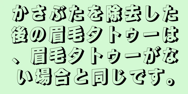 かさぶたを除去した後の眉毛タトゥーは、眉毛タトゥーがない場合と同じです。