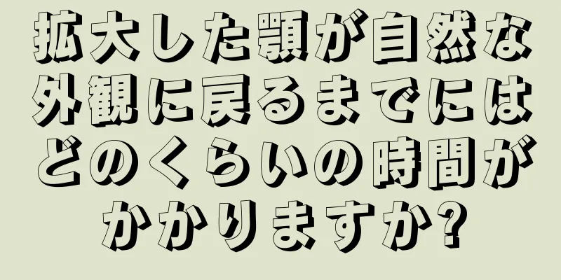 拡大した顎が自然な外観に戻るまでにはどのくらいの時間がかかりますか?