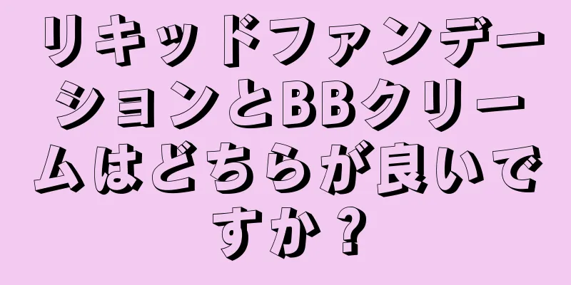 リキッドファンデーションとBBクリームはどちらが良いですか？