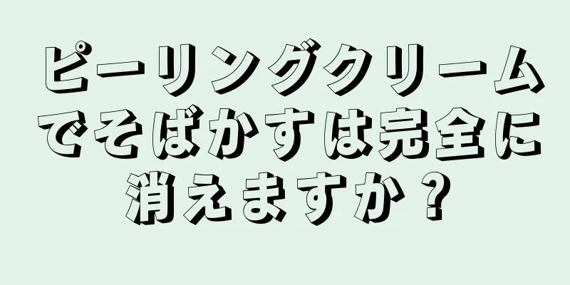 ピーリングクリームでそばかすは完全に消えますか？