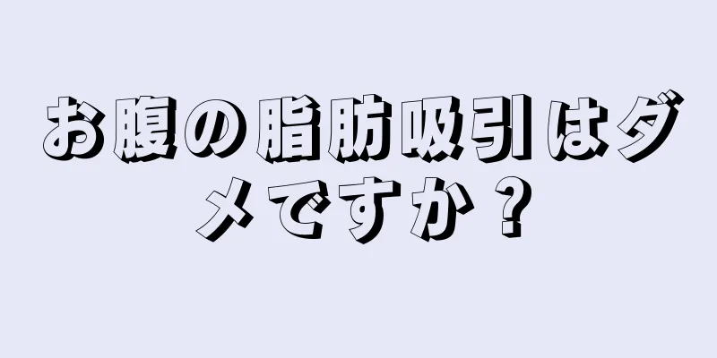 お腹の脂肪吸引はダメですか？