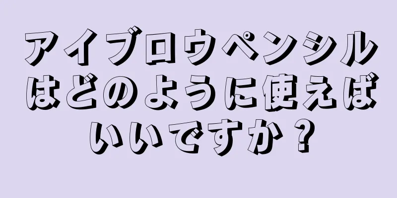 アイブロウペンシルはどのように使えばいいですか？