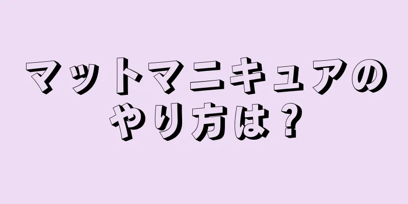 マットマニキュアのやり方は？