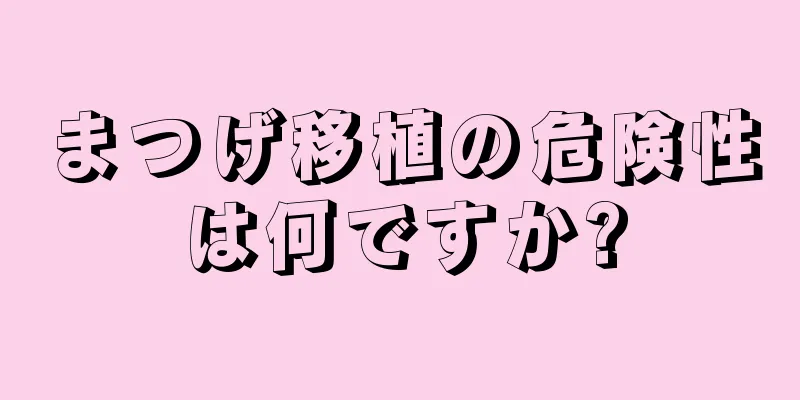 まつげ移植の危険性は何ですか?