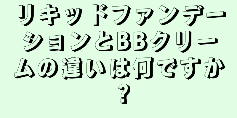 リキッドファンデーションとBBクリームの違いは何ですか？
