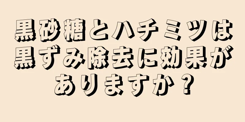 黒砂糖とハチミツは黒ずみ除去に効果がありますか？