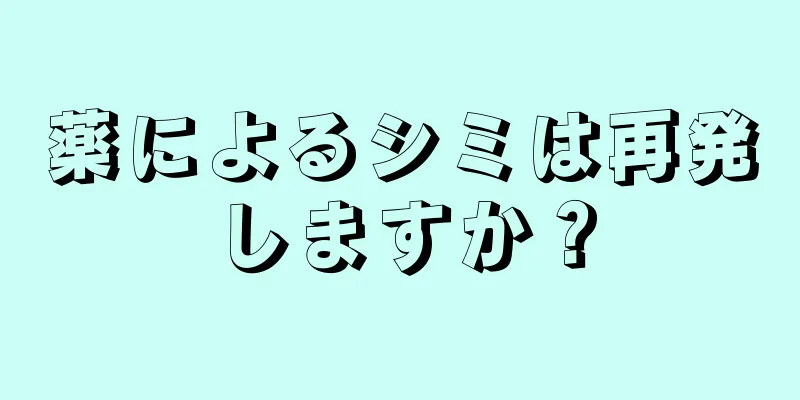 薬によるシミは再発しますか？
