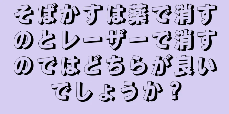 そばかすは薬で消すのとレーザーで消すのではどちらが良いでしょうか？