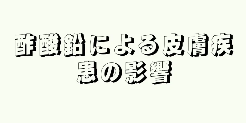 酢酸鉛による皮膚疾患の影響
