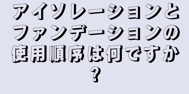 アイソレーションとファンデーションの使用順序は何ですか?