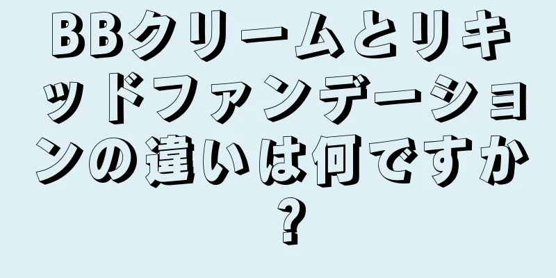BBクリームとリキッドファンデーションの違いは何ですか？
