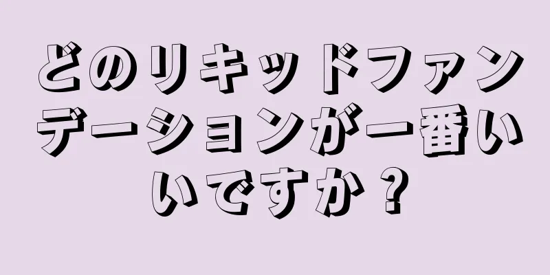 どのリキッドファンデーションが一番いいですか？