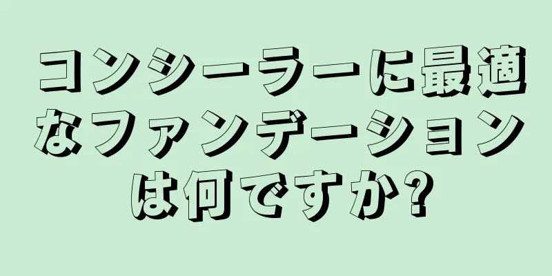 コンシーラーに最適なファンデーションは何ですか?