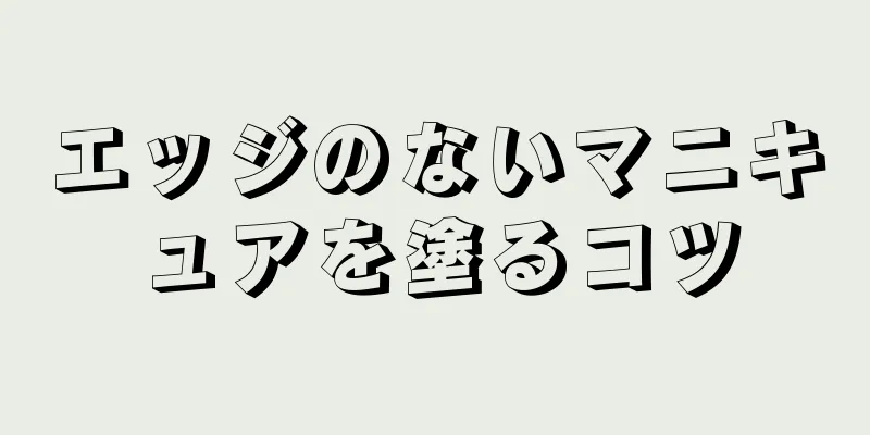 エッジのないマニキュアを塗るコツ