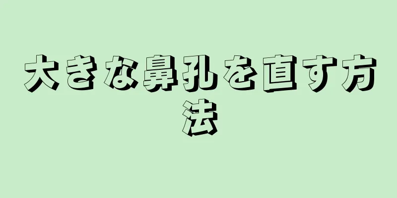 大きな鼻孔を直す方法