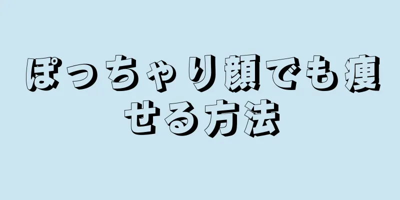 ぽっちゃり顔でも痩せる方法