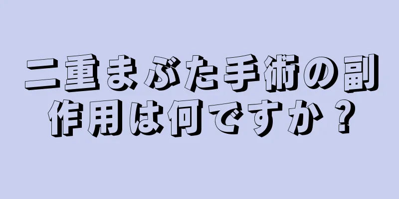 二重まぶた手術の副作用は何ですか？