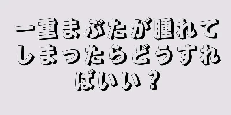 一重まぶたが腫れてしまったらどうすればいい？