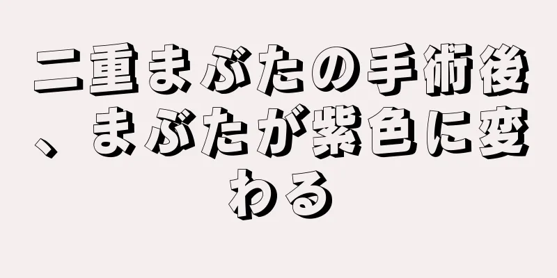 二重まぶたの手術後、まぶたが紫色に変わる