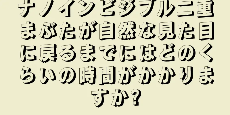 ナノインビジブル二重まぶたが自然な見た目に戻るまでにはどのくらいの時間がかかりますか?