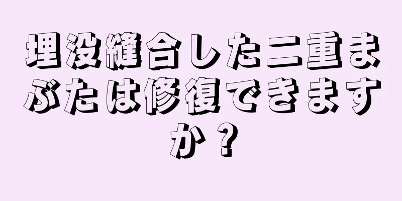 埋没縫合した二重まぶたは修復できますか？
