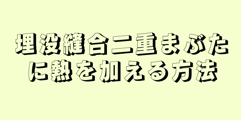 埋没縫合二重まぶたに熱を加える方法